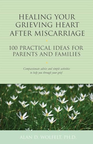 Beispielbild fr Healing Your Grieving Heart after Miscarriage : 100 Practical Ideas for Parents and Families zum Verkauf von Better World Books