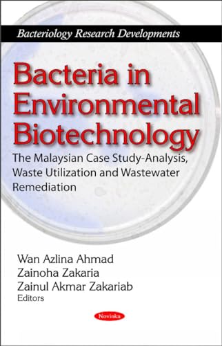 Beispielbild fr Bacteria in Environmental Biotechnology: The Malaysian Case Study-Analysis, Waste Utilization & Wastewater Remediation (Bacteriology Research Developments) zum Verkauf von WorldofBooks