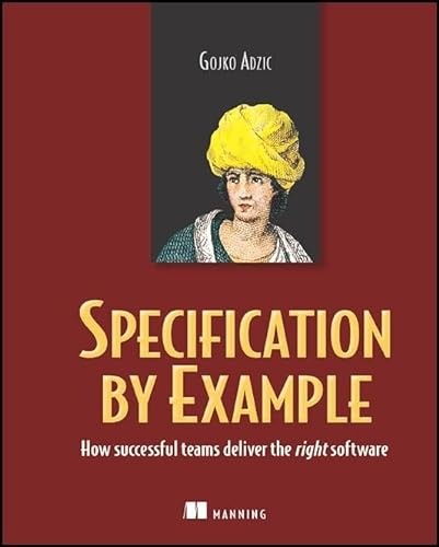 Specification by Example: How Successful Teams Deliver the Right Software - Adzic, Gojko
