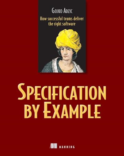 Stock image for Specification by Example: How Successful Teams Deliver the Right Software for sale by Goodwill Books