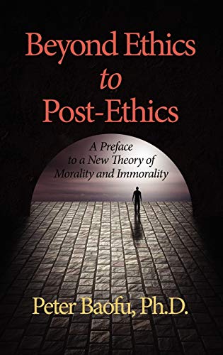 Imagen de archivo de Beyond Ethics to Post-Ethics: A Preface to a New Theory of Morality and Immorality (Hc) a la venta por The Book Bin