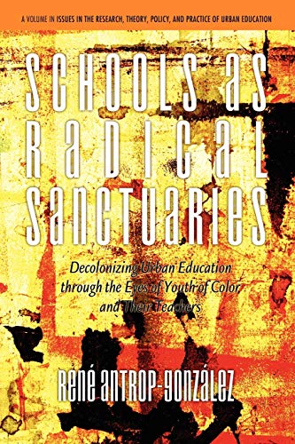 9781617355905: Schools As Radical Sanctuaries: Decolonizing Urban Education Through the Eyes of Youth of Color and Their Teachers (Issues in the Research, Theory, Policy, and Practice of Urban Education)