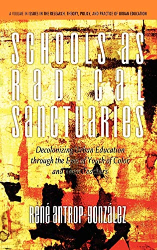 9781617355912: Schools as Radical Sanctuaries: Decolonizing Urban Education Through the Eyes of Youth of Color and Their Teachers(hc) (Issues in the Research, Theory, Policy, and Practice of Urba)