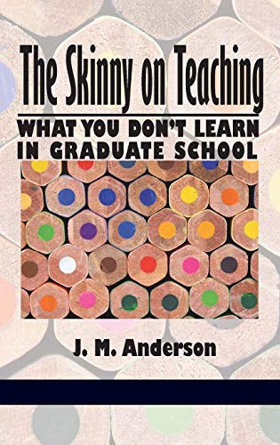 The Skinny on Teaching: What You Don't Learn in Graduate School (Hc) (9781617356032) by Anderson, J M