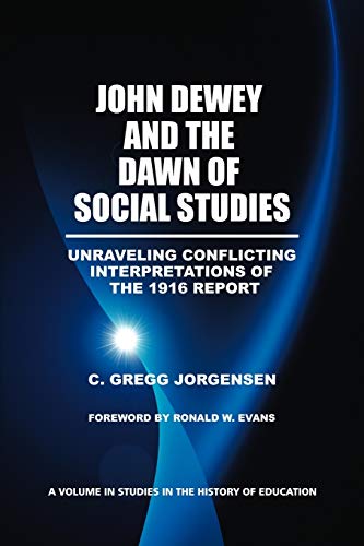 Imagen de archivo de John Dewey and the Dawn of Social Studies: Unraveling Conflicting Interpretations of the 1916 Report a la venta por Chiron Media