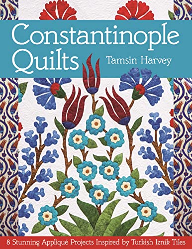 9781617450112: Constantinople Quilts: 8 Stunning Appliqu Projects Inspired by Turkish Iznik Tiles