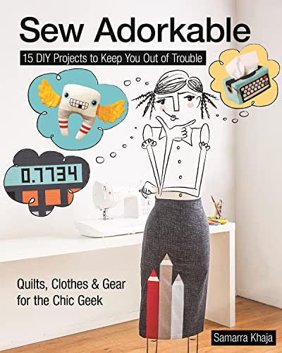 Sew Adorkable: 15 DIY Projects to Keep You Out of Trouble - Quilts, Clothes & Gear for the Chic Geek