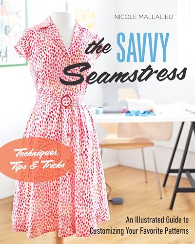 Imagen de archivo de The Savvy Seamstress: An Illustrated Guide to Customizing Your Favorite Patterns a la venta por BooksRun