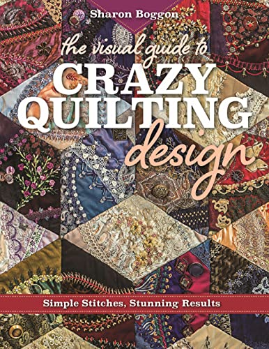 Stock image for The Visual Guide to Crazy Quilting Design: Simple Stitches, Stunning Results for sale by ThriftBooks-Dallas