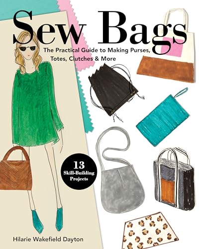 Stock image for Sew Bags: The Practical Guide to Making Purses, Totes, Clutches More; 13 Skill-Building Projects for sale by Front Cover Books