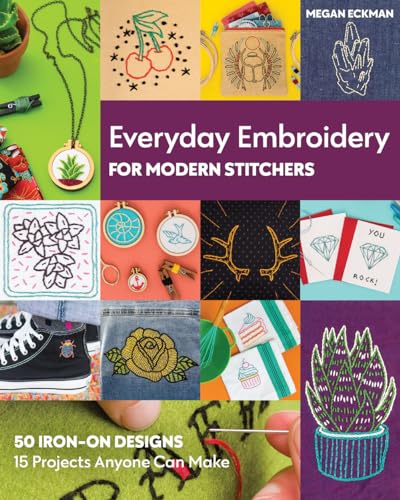 Stock image for Everyday Embroidery for Modern Stitchers: 50 Iron-On Designs; 15 Projects Anyone Can Make for sale by Front Cover Books