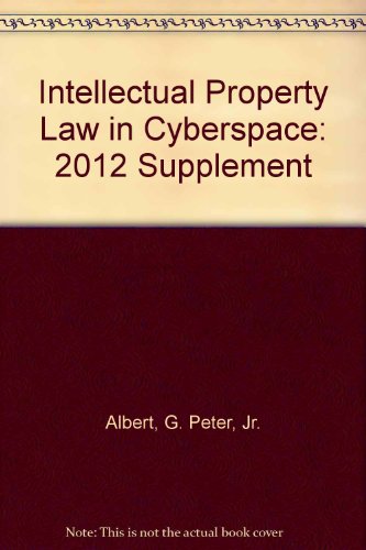 Intellectual Property Law in Cyberspace, Second Edition, 2012 Supplement (9781617460715) by G. Peter Albert; Jr.