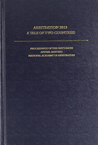 Stock image for Arbitration 2013 A Tale of Two Countries: Proceedings of the Sixty-sixth Annual Meeting Nationa Academy of Arbitrators, Vancouver, British Columbia . of the National Academy of Arbitration) for sale by Cronus Books