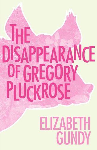 The Disappearance of Gregory Pluckrose (9781617562761) by Gundy, Elizabeth