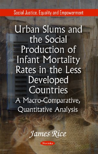 Urban Slums and the Social Production of Infant Mortality Rates in the Less Developed Countries: A Macro-Comparative, Quantitative Analysis (Social Justice, Equality and Empowerment) (9781617613142) by Rice, James
