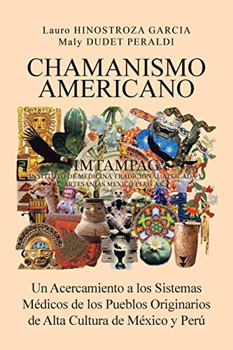 CHAMANISMO AMERICANO: UN ACERCAMIENTO A LOS SISTEMAS MEDICOS DE LOS PUEBLOS ORIGINARIOS DE ALTA CULTURA DE MEXICO Y PERU - Hinostroza Garcia