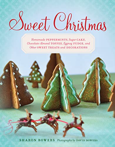 9781617690006: Sweet Christmas: Homemade Peppermints, Sugar Cake, Chocolate-Almond Toffee, Eggnog Fudge, and Other Sweet Treats and Decorations
