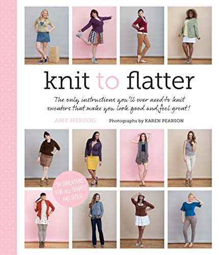 Imagen de archivo de Knit to Flatter: The only instructions you'll ever need to knit sweaters that make you look good and feel great! a la venta por GF Books, Inc.