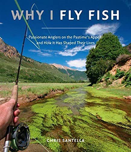 Stock image for Why I Fly Fish: Passionate Anglers on the Pastime's Appeal and How It Has Shaped Their Lives for sale by SecondSale