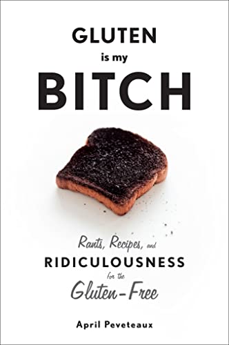 Imagen de archivo de Gluten Is My Bitch : Rants, Recipes, and Ridiculousness for the Gluten-Free a la venta por Better World Books: West