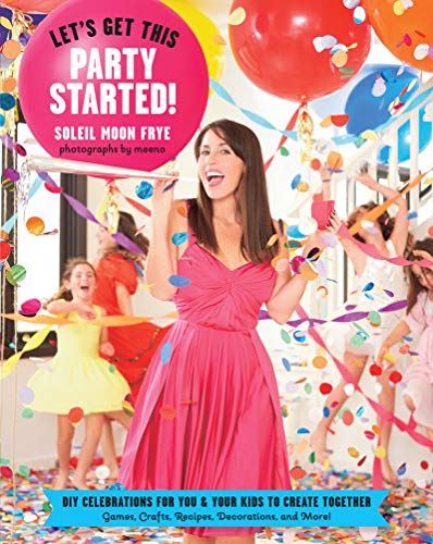 Beispielbild fr Let's Get This Party Started: DIY Celebrations for You and Your Kids to Create Together. Games, Crafts, Recipes, Decorations and More! zum Verkauf von Your Online Bookstore