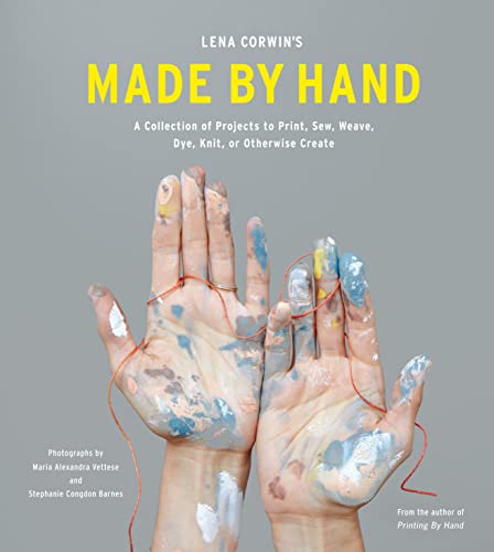 Stock image for Lena Corwin's Made by Hand: A Collection of Projects to Print, Sew, Weave, Dye, Knit, or Otherwise Create for sale by ThriftBooks-Reno
