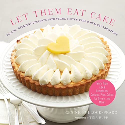 Stock image for Let Them Eat Cake: Classic, Decadent Desserts with Vegan, Gluten-Free and Healthy Variations : More Than 80 Recipes for Cookies, Pies, Cakes, Ice Cream, and More! for sale by Better World Books: West