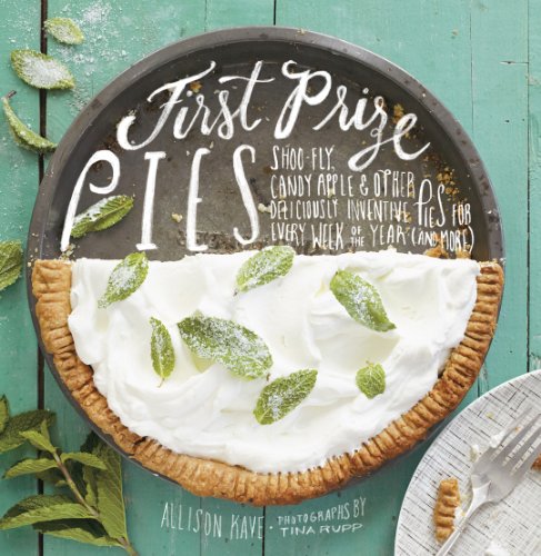 Imagen de archivo de First Prize Pies: Shoo-Fly, Candy Apple, and Other Deliciously Inventive Pies for Every Week of the Year (and More) a la venta por Goodwill Books