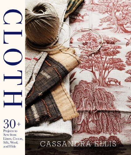 9781617691096: Cloth: 30+ Beautiful Projects to Sew from Linen, Cotton, Silk, Wool, and Hide