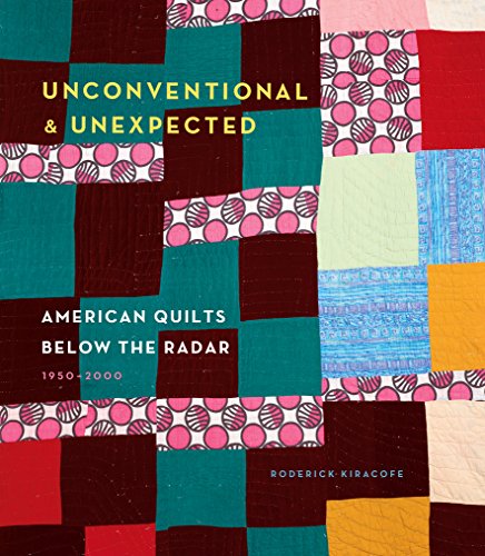 Stock image for Unconventional Unexpected: American Quilts Below the Radar 1950-2000 for sale by Byrd Books