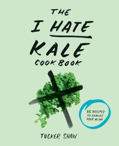 Beispielbild fr The I Hate Kale Cookbook: 35 Recipes to Change Your Mind zum Verkauf von Gulf Coast Books
