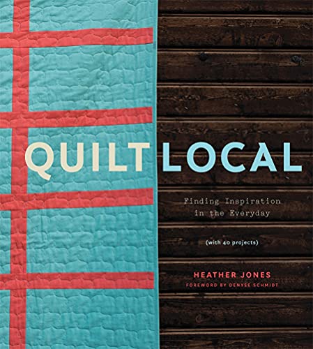 Imagen de archivo de Quilt Local: Finding Inspiration in the Everyday (with 40 Projects) a la venta por Books From California