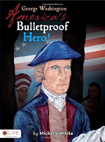 George Washington Americas Bulletproof Hero! (9781617775864) by Michelle White