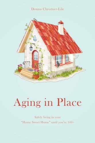 Stock image for Aging in Place Safely Living in Your Home Sweet Home until You're 100+ for sale by TextbookRush