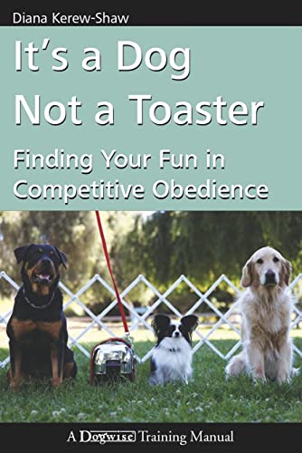 Stock image for It's a Dog Not a Toaster : Finding Your Fun in Competitive Obedience for sale by Better World Books