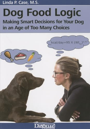 Imagen de archivo de Dog Food Logic: Making Smart Decisions for Your Dog in an Age of Too Many Choices a la venta por HPB-Emerald
