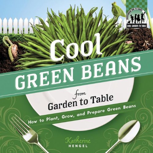 Stock image for Cool Green Beans from Garden to Table : How to Plant, Grow, and Prepare Green Beans for sale by Better World Books: West