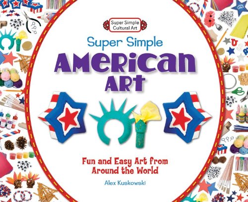 9781617832116: Super Simple American Art: Fun and Easy Art from Around the World: Fun and Easy Art from Around the World (Super Simple Cultural Art)