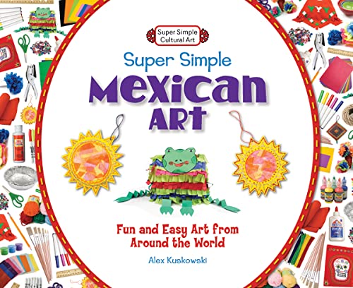 Stock image for Super Simple Mexican Art: Fun and Easy Art from Around the World: Fun and Easy Art from Around the World for sale by ThriftBooks-Atlanta