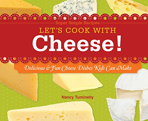 Let's Cook With Cheese!: Delicious & Fun Cheese Dishes Kids Can Make (Super Simple Recipes) (9781617834202) by Tuminelly, Nancy
