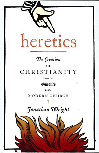 9781617933912: Heretics: The Creation of Christianity From the Gnostics to the Modern Church