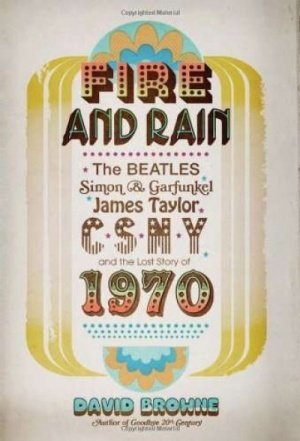 Stock image for Fire and Rain: The Beatles, Simon and Garfunkel, James Taylor, CSNY and the Lost Story of 1970 for sale by Better World Books: West