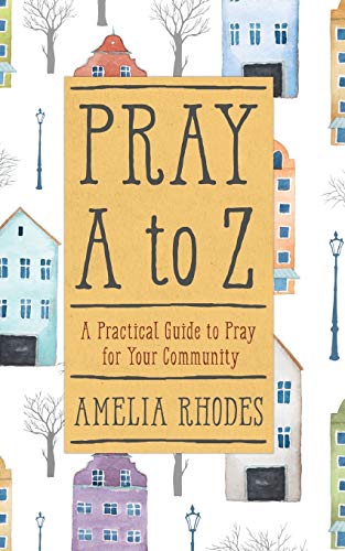 Stock image for Pray A to Z: A Practical Guide to Pray For Your Community for sale by SecondSale