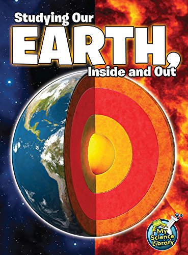 

Studying Our Earth, Inside and Out (My Science Library)