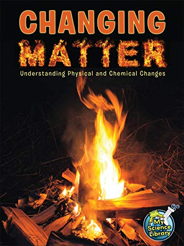Imagen de archivo de Changing Matter: Understanding Physical and Chemical Changes (My Science Library) a la venta por SecondSale