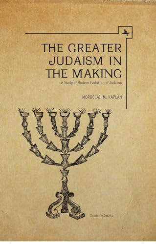 The Greater Judaism in Making: A Study of Modern Evolution of Judaism (Classics in Judaica) (9781618111562) by Kaplan, Mordecai M.