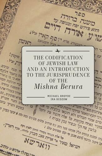 9781618112781: The Codification of Jewish Law and an Introduction to the Jurisprudence of the Mishna Berura