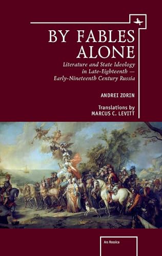 9781618113467: By Fables Alone: Literature and State Ideology in Late-Eighteenth - Early-Nineteenth-Century Russia (Ars Rossica)