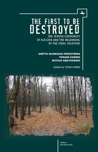 The First to be Destroyed: The Jewish Community of Kleczew and the Beginning of the Final Solution (Judaism and Jewish Life) - Witold Medykowski