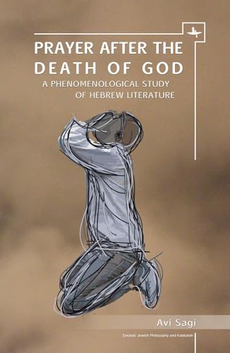 Stock image for Prayer After the Death of God: A Phenomenological Study of Hebrew Literature (Emunot: Jewish Philosophy and Kabbalah) for sale by HPB-Red